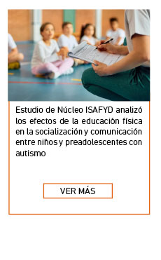 Estudio de N&uacute;cleo ISAFYD analiz&oacute; los efectos de la educaci&oacute;n f&iacute;sica en la socializaci&oacute;n y comunicaci&oacute;n entre ni&ntilde;os y preadolescentes con autismo