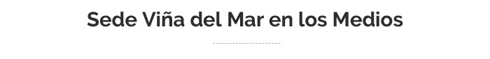 Sede Vi&ntilde;a del Mar en los Medios